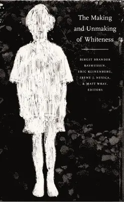 Birgit Brander Rasmussen, Eric Klinenberg, Irene J. Nexica, Matt Wray - Making and Unmaking of Whiteness, Häftad. Tillgänglighet: Tillfälligt slut