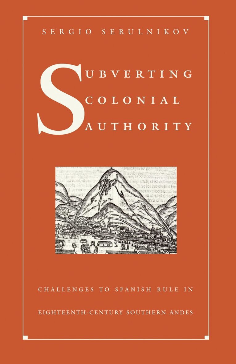 Sergio Serulnikov - Subverting Colonial Authority, Häftad
