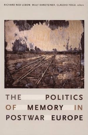 Politics of Memory in Postwar Europe av Richard Ned Lebow, Wulf Kansteiner, Claudio Fogu