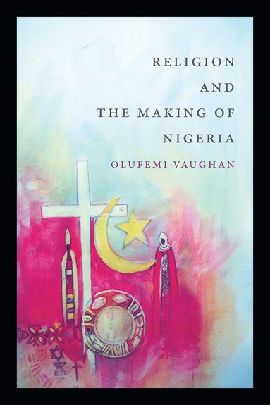 Religion and the Making of Nigeria av Olufemi Vaughan