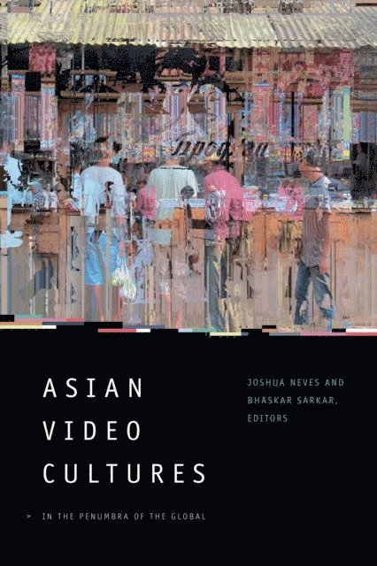 Bhaskar Sarkar, Joshua Neves - Asian Video Cultures, E-bok