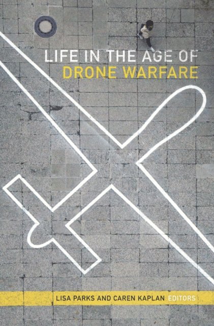 Caren Kaplan, Lisa Parks - Life in the Age of Drone Warfare, E-bok