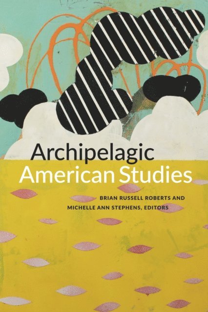 Michelle Ann Stephens, Brian Russell Roberts - Archipelagic American Studies, E-bok