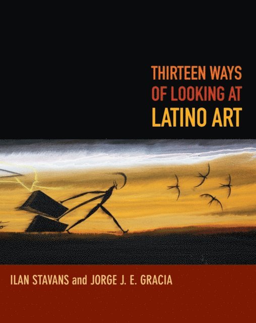 Jorge J. E. Gracia, Ilan Stavans - Thirteen Ways of Looking at Latino Art, E-bok