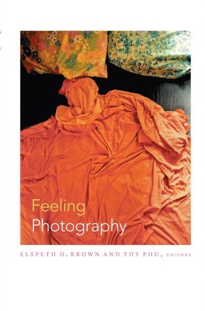 Thy Phu, Elspeth H. Brown - Feeling Photography, E-bok
