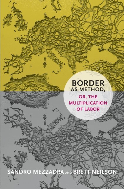 Brett Neilson, Sandro Mezzadra - Border as Method, or, the Multiplication of Labor, E-bok