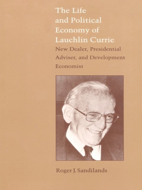 Roger J. Sandilands - Life and Political Economy of Lauchlin Currie, E-bok