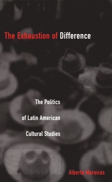Alberto Moreiras - Exhaustion of Difference, E-bok