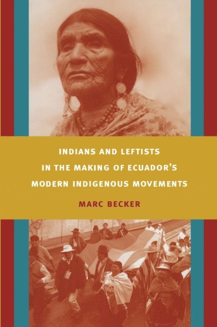 Marc Becker - Indians and Leftists in the Making of Ecuador's Modern Indigenous Movements, E-bok