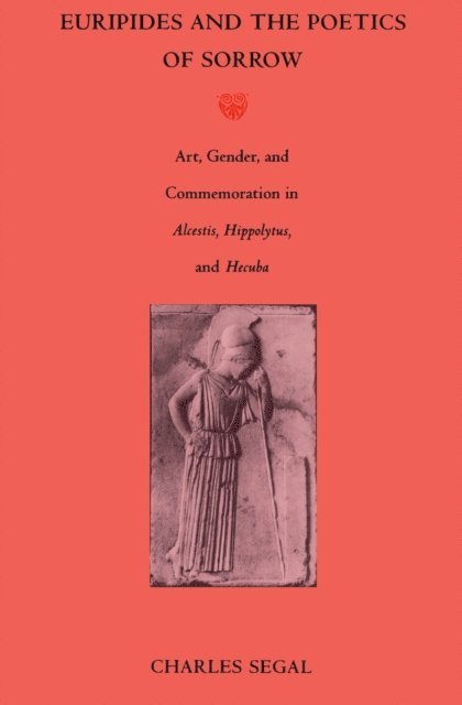 Charles Segal - Euripides and the Poetics of Sorrow, E-bok