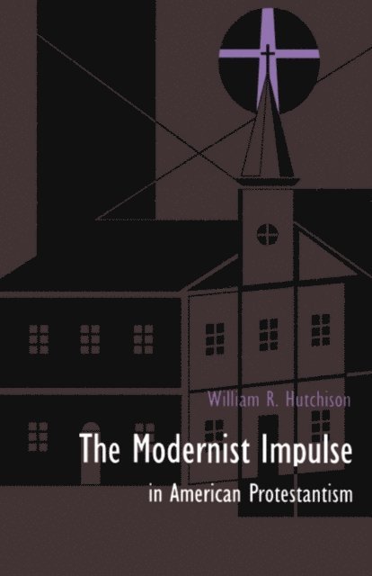 William R. Hutchison - Modernist Impulse in American Protestantism, E-bok
