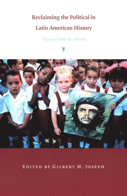 Gilbert M. Joseph - Reclaiming the Political in Latin American History, E-bok