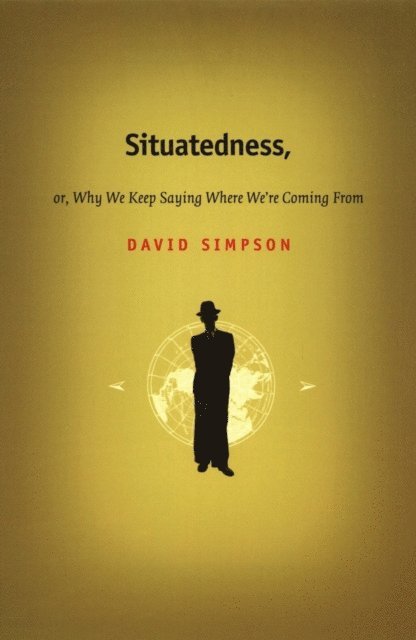 David Simpson - Situatedness, or, Why We Keep Saying Where We're Coming From, E-bok