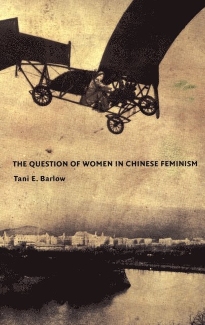 Tani Barlow - Question of Women in Chinese Feminism, E-bok