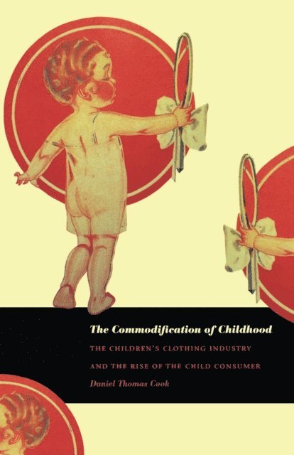 Daniel Thomas Cook - Commodification of Childhood, E-bok