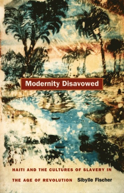 Sibylle Fischer - Modernity Disavowed, E-bok