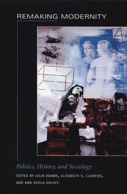 Ann Shola Orloff, Elisabeth S. Clemens, Julia Adams - Remaking Modernity, E-bok