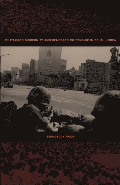 Seungsook Moon - Militarized Modernity and Gendered Citizenship in South Korea, E-bok