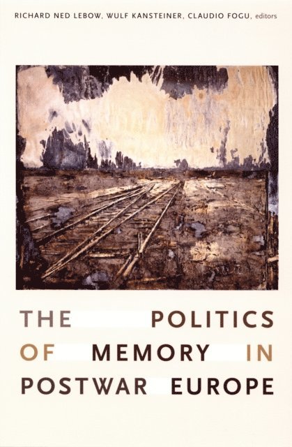 Claudio Fogu, Wulf Kansteiner, Richard Ned Lebow - Politics of Memory in Postwar Europe, E-bok