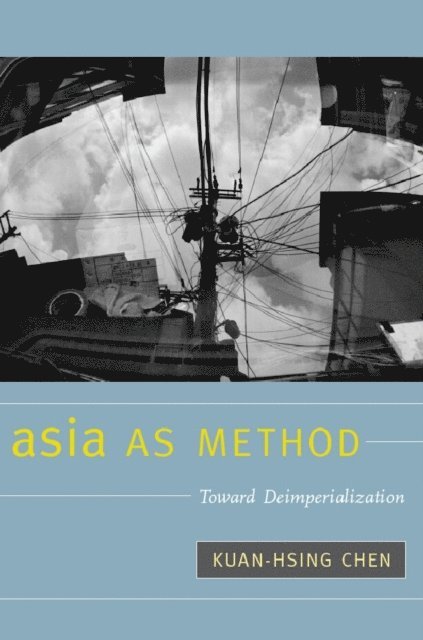Kuan-Hsing Chen - Asia as Method, E-bok