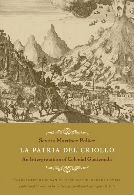 Severo Martinez Pelaez, Christopher H. Lutz, W. George Lovell - La Patria del Criollo, E-bok