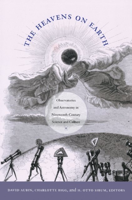 H. Otto Sibum, Charlotte Bigg, David Aubin - Heavens on Earth, E-bok