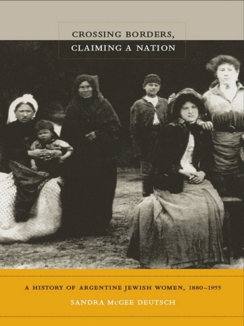 Sandra McGee Deutsch - Crossing Borders, Claiming a Nation, E-bok