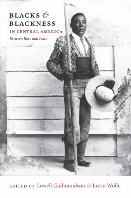 Justin Wolfe, Lowell Gudmundson - Blacks and Blackness in Central America, E-bok