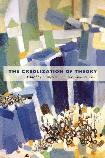 Shu-mei Shih, Francoise Lionnet - Creolization of Theory, E-bok