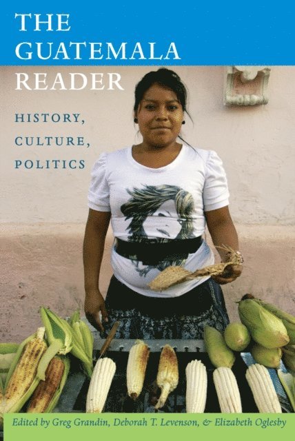 Elizabeth Oglesby, Deborah T. Levenson, Greg Grandin - Guatemala Reader, E-bok