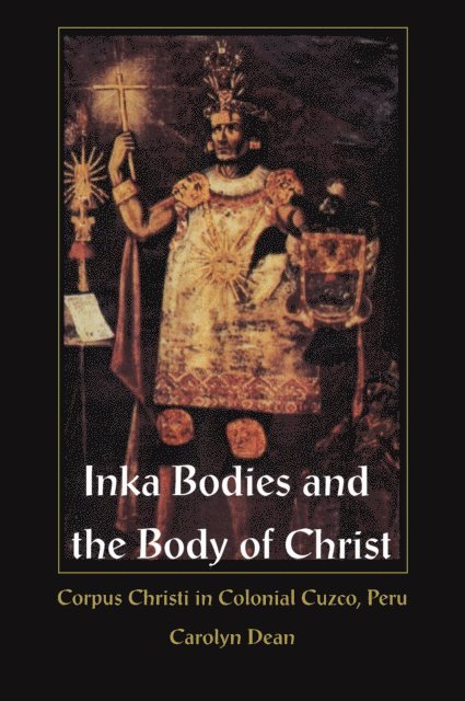 Carolyn Dean - Inka Bodies and the Body of Christ, E-bok