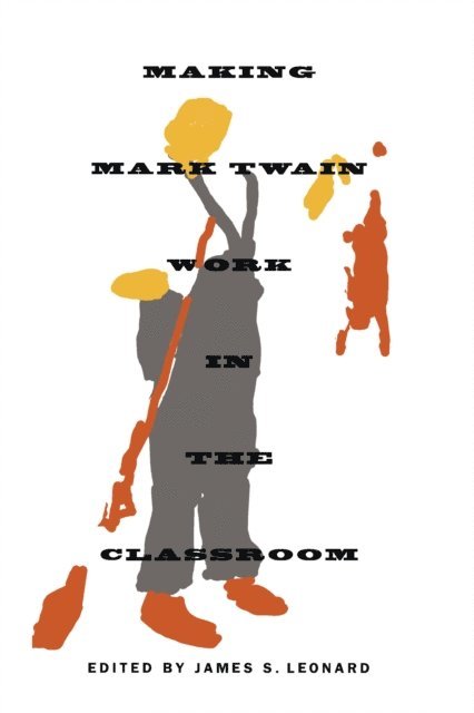James S. Leonard - Making Mark Twain Work in the Classroom, E-bok