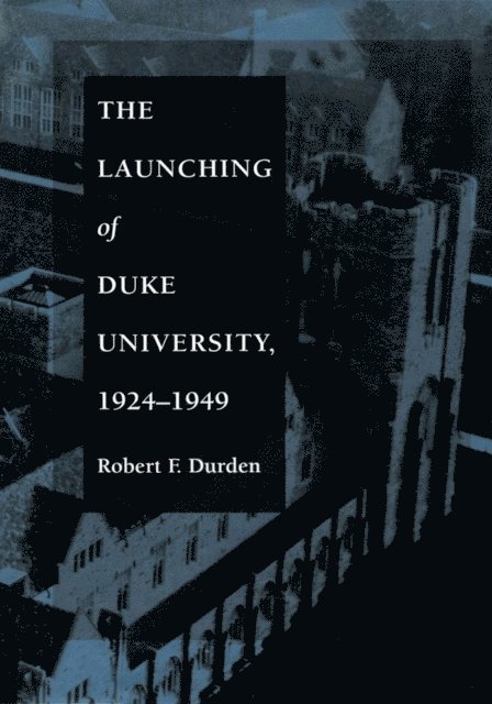 Robert F. Durden - Launching of Duke University, 1924-1949, E-bok