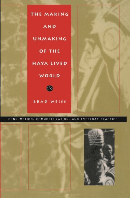 Brad Weiss - Making and Unmaking of the Haya Lived World, E-bok