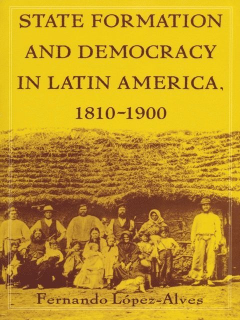 Fernando Lopez-Alves - State Formation and Democracy in Latin America, 1810-1900, E-bok