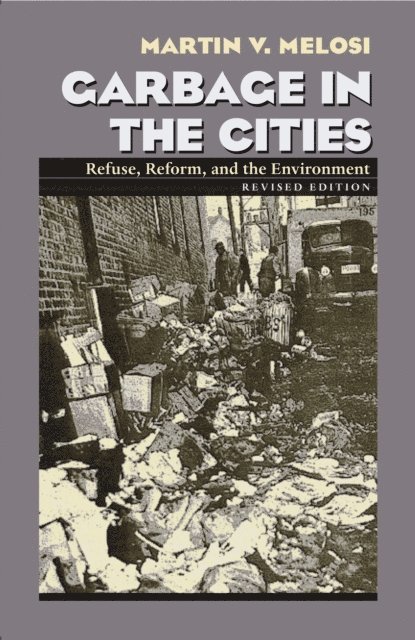 Martin V. Melosi - Garbage In The Cities, E-bok
