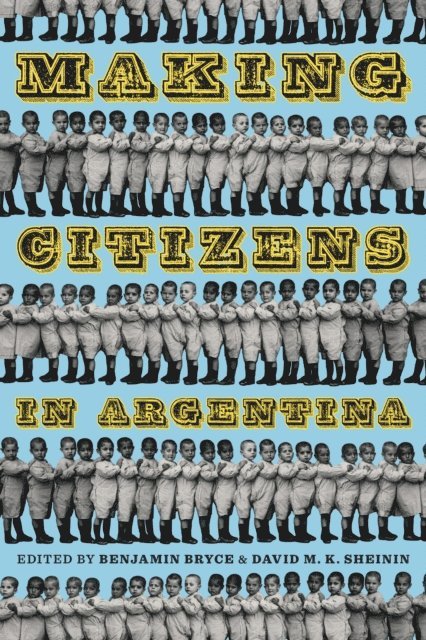 David M. K. Sheinin, Benjamin Bryce - Making Citizens in Argentina, E-bok