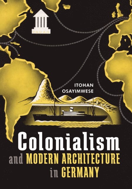 Itohan Osayimwese - Colonialism and Modern Architecture in Germany, E-bok