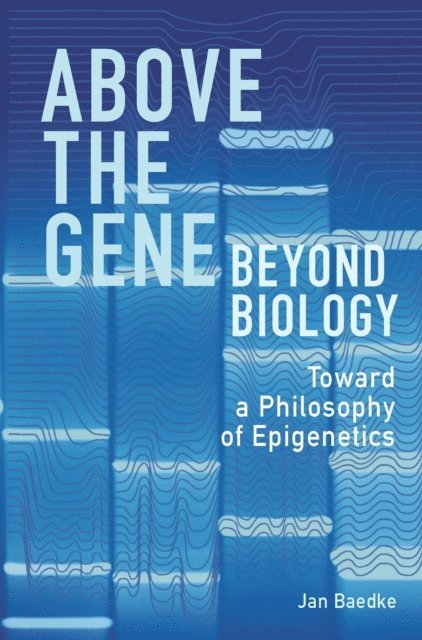 Jan Baedke - Above the Gene, Beyond Biology, E-bok
