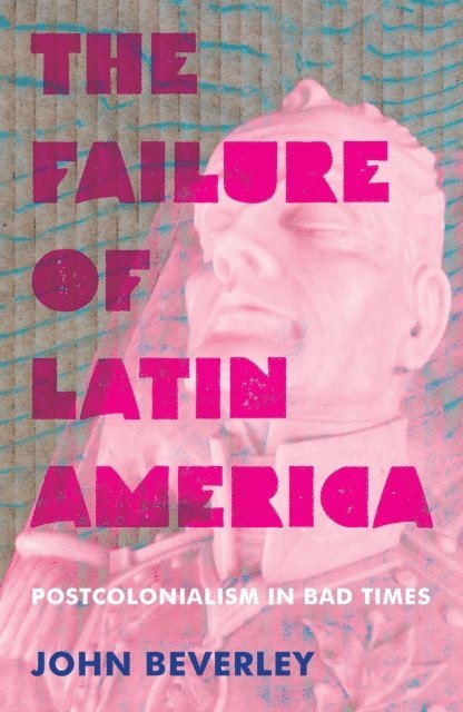 John Beverley - Failure of Latin America, E-bok