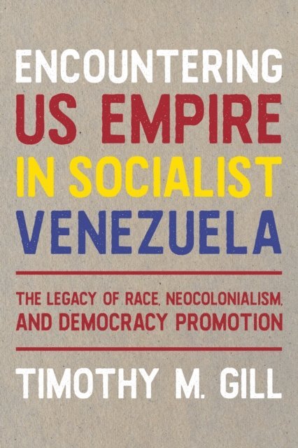 Timothy Gill - Encountering US Empire in Socialist Venezuela, E-bok