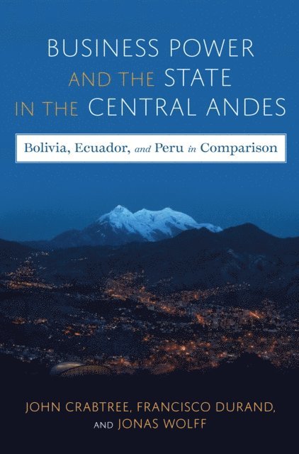 Francisco Durand, Jonas Wolff, John Crabtree - Business Power and the State in the Central Andes, E-bok