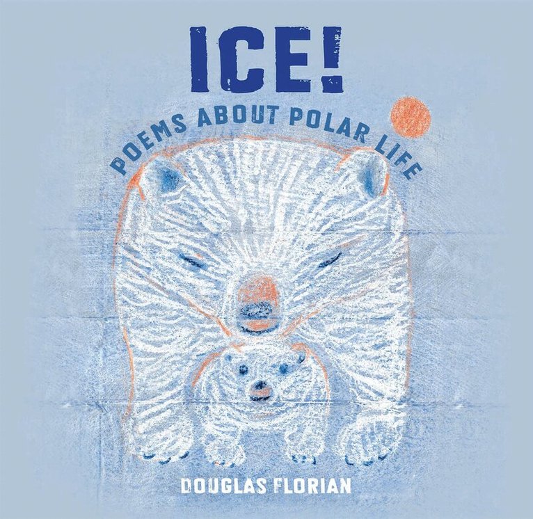Douglas Florian - Ice! Poems About Polar Life, Inbunden