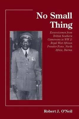 Robert O. Neil - No Small Thing Ex-servicemen from British Southern Cameroons in WW 2: Royal West African Frontier Force, North Africa, Burma, Häftad. Tillgänglighet: Lägg i varukorg