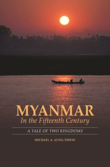 Michael A. Aung-Thwin - Myanmar in the Fifteenth Century, E-bok