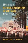 Building a Republican Nation in Vietnam, 1920-1963