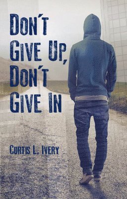 Curtis L. Ivery - Don't Give Up, Don't Give In, Inbunden
