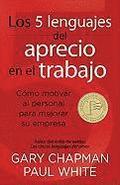 Los 5 Lenguajes del Aprecio En El Trabajo: Cómo Motivar Al Personal Para Mejorar Su Empresa = The 5 Languages of Appreciation in the Workplace