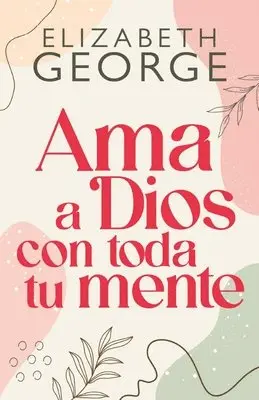 Elizabeth George - AMA a Dios Con Toda Tu Mente, Nueva Edición (Loving God with All Your Mind: Updated and Expanded Edition), Häftad. Tillgänglighet: Lägg i varukorg