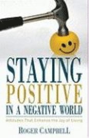 Roger Campbell - Staying Positive in a Negative World – Attitudes That Enhance the Joy of Living, Häftad